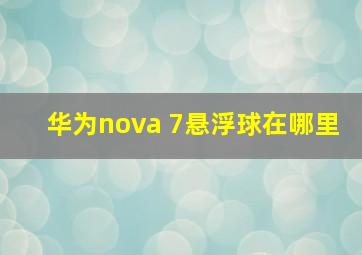 华为nova 7悬浮球在哪里